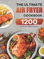 The Ultimate Air Fryer Cookbook: 1200 Easy Air Fryer Recipes for Beginners and Advanced Users - Hardcover