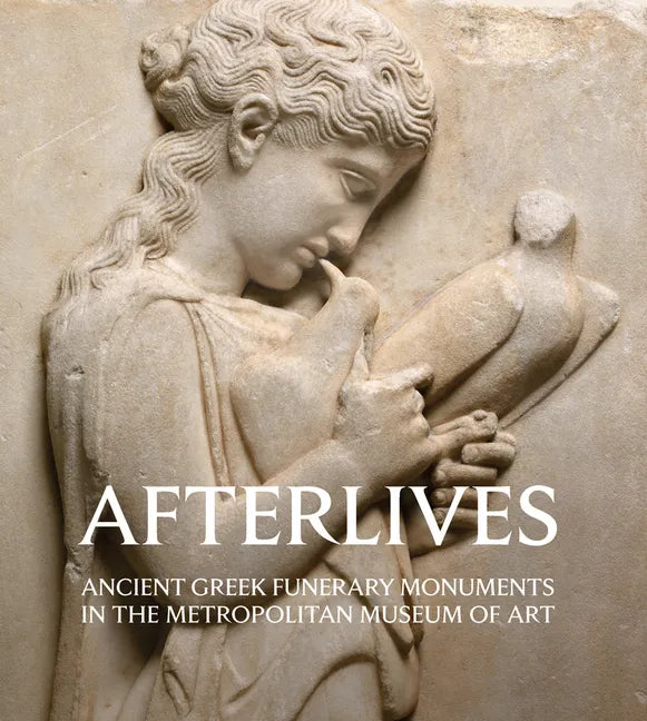 Afterlives: Ancient Greek Funerary Monuments in the Metropolitan Museum of Art - Paperback