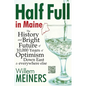 Half Full in Maine: The History and Bright Future of 10,000 Years of Optimism Down East & everywhere else - Paperback