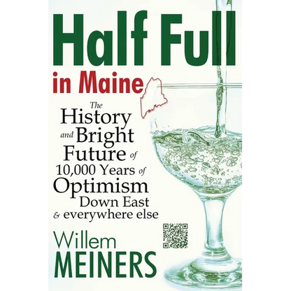 Half Full in Maine: The History and Bright Future of 10,000 Years of Optimism Down East & everywhere else - Paperback