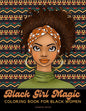 Black Girl Magic Coloring Book For Black Women: Beautiful African American Women Coloring Designs {Stress Relief and Self Care for Women} - Paperback