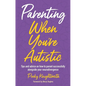 Parenting When You're Autistic: Tips and Advice on How to Parent Successfully Alongside Your Neurodivergence - Paperback