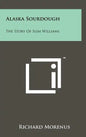 Alaska Sourdough: The Story Of Slim Williams - Hardcover