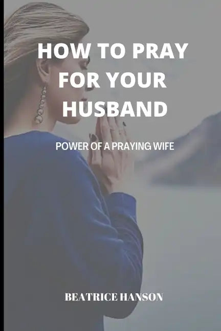How to Pray for Your Husband: Power of a Praying Wife. - Paperback