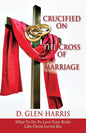 Crucified on the Cross of Marriage: What to Do to Love Your Bride Like Christ Loved His - Paperback