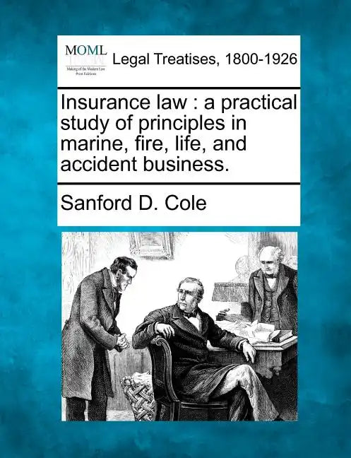 Insurance Law: A Practical Study of Principles in Marine, Fire, Life, and Accident Business. - Paperback