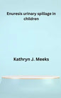 Enuresis urinary spillage in children - Paperback