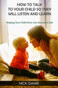 How to Talk to Your Child So They Will Listen and Learn: Helping Your Child Grow into Success in Life - Paperback