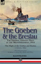 The Goeben & the Breslau: the Imperial German Navy in the Mediterranean, 1914-The Flight of the Goeben and Breslau - Paperback