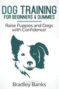 Dog Training for Beginners & Dummies: Raise Puppies and Dogs with Confidence! - Paperback