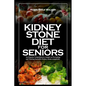 Kidney Stone Diet for Seniors: An Experts Comprehensive insight on Preventing and Treating Incurable Kidney stones completely. - Paperback