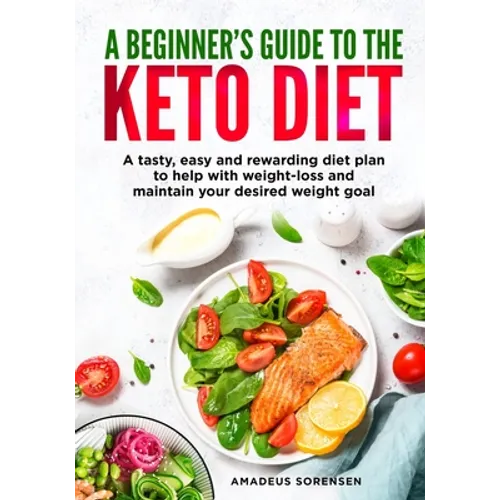 A beginners guide to the Keto Diet: A tasty, easy and rewarding diet plan to help with weight-loss and maintain your desired weight goal - Paperback
