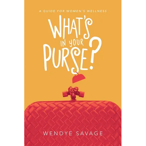 What's in Your Purse?: A Guide for Women's Wellness - Paperback