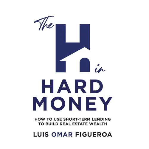 The H in Hard Money: How to Use Short-Term Lending to Build Real Estate Wealth - Paperback