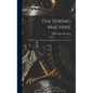 The Sewing Machine: Its History, Construction, and Application, Tr. by U. Green - Hardcover
