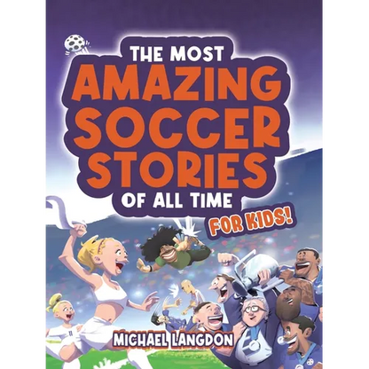 The Most Amazing Soccer Stories Of All Time - For Kids! - Paperback