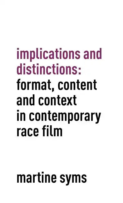 Implications and Distinctions: Format, Content and Context in Contemporary Race Film - Hardcover