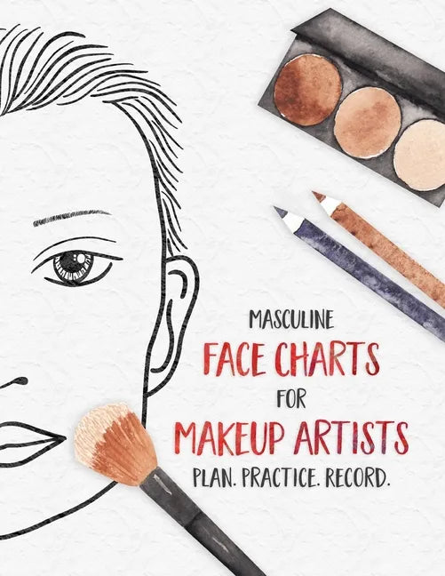 Masculine Face Charts for Makeup Artists - Plan. Practice. Record.: Face Charts for Cosmetology Students, Theater, Film and More - Paperback