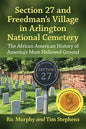 Section 27 and Freedman's Village in Arlington National Cemetery: The African American History of America's Most Hallowed Ground - Paperback