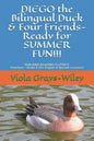 DIEGO the Bilingual Duck & Four Friends- Ready for SUMMER FUN!!!: BUILDING READING FLUENCY- Preschool - Grade 2 ( for English & Spanish learners) - Paperback