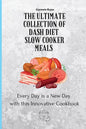 The Ultimate Collection of Dash Diet Slow Cooker Meals: Every Day is a New Day with this Innovative Cookbook - Paperback