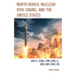 North Korea, Nuclear Risk-Taking, and the United States: Kim Il Sung, Kim Jong Il, and Kim Jong Un - Hardcover