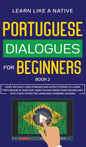 Portuguese Dialogues for Beginners Book 2: Over 100 Daily Used Phrases & Short Stories to Learn Portuguese in Your Car. Have Fun and Grow Your Vocabul - Hardcover