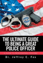 The Ultimate Guide to Being a Great Police Officer: A Guide to Professional Policing - Hardcover