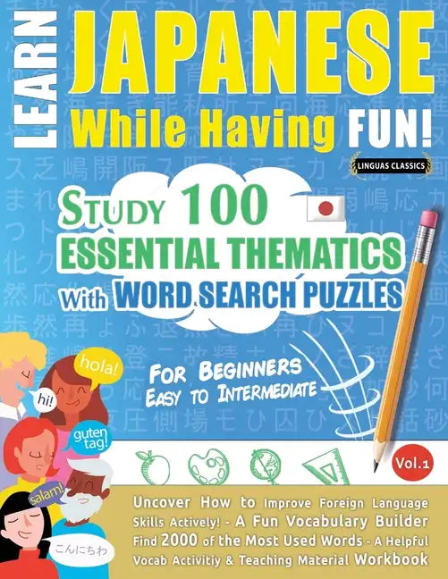 Learn Japanese While Having Fun! - For Beginners: EASY TO INTERMEDIATE - STUDY 100 ESSENTIAL THEMATICS WITH WORD SEARCH PUZZLES - VOL.1 - Uncover How - Paperback