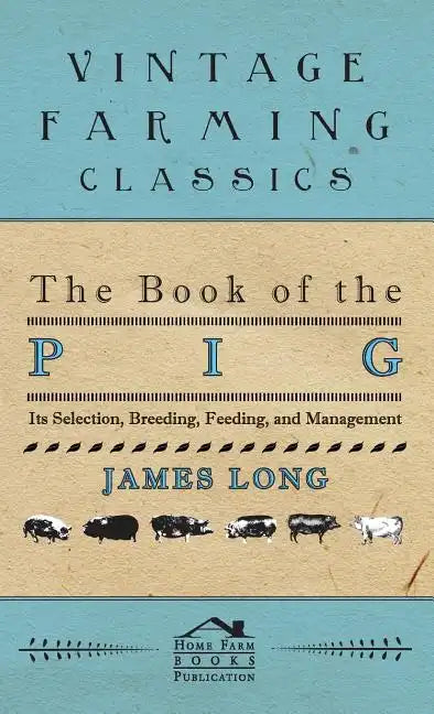 The Book of the Pig: Its Selection, Breeding, Feeding, and Management - Hardcover