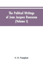 The Political Writings Of Jean Jacques Rousseau Edited From The Original Manuscripts And Authentic Editions With Introductions And Notes (Volume I) - Paperback