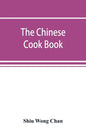 The Chinese cook book: containing more than one hundred recipes for everyday food prepared in the wholesome Chinese way, and many recipes of - Paperback
