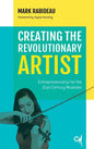 Creating the Revolutionary Artist: Entrepreneurship for the 21st-Century Musician - Paperback