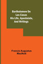 Bartholomew De Las Casas; His Life, Apostolate, And Writings - Paperback
