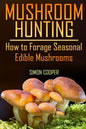 Mushroom Hunting: How to Forage Seasonal Edible Mushrooms: (Mushroom Foraging, Foraging Guide) - Paperback