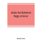 Under the Bolshevik reign of terror - Paperback