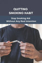 Quitting Smoking Habit: Stop Smoking Aid Without Any Real Intention: Ways To Quit Smoking Cigarettes - Paperback