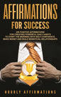 Affirmations for Success: 250 Positive Affirmations for Creating Powerful Daily Habits to Start the Morning with Self-confidence, Make Money and - Hardcover