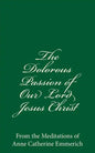 The Dolorous Passion of Our Lord Jesus Christ: From the Meditations of Anne Catherine Emmerich - Paperback