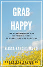 Grab Happy: The Serendipitous and Surprising Sides of Caregiving and Survival - Paperback