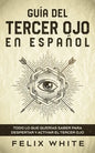 Guía del Tercer Ojo en Español: Todo lo que querías saber para despertar y activar el tercer ojo - Paperback
