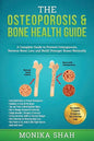 Osteoporosis: The Osteoporosis & Bone Health Guide: A Complete Guide to Prevent Osteoporosis, Reverse Bone Loss and Build Stronger Bones Naturally - Paperback