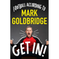 Get In!: Football According to Mark Goldbridge - Hardcover
