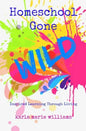 Homeschool Gone WILD: Inspired Learning Through Living - Paperback