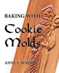 Baking with Cookie Molds: Secrets and Recipes for Making Amazing Handcrafted Cookies for Your Christmas, Holiday, Wedding, Tea, Party, Swap, Exc - Paperback