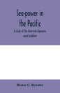 Sea-power in the Pacific: a study of the American-Japanese naval problem - Paperback