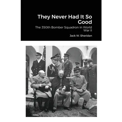 They Never Had It So Good: The 350th Bomber Squadron in World War II - Paperback