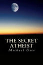 The Secret Atheist: How to live your life as a true believer - Paperback
