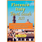 Florence Italy Travel Guide 2023: Immerse Yourself in the Heart of Renaissance Splendor - Paperback