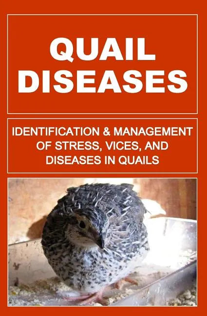 Quail Diseases: Identification And Management of Stress, Vices, And Diseases In Quails - Paperback